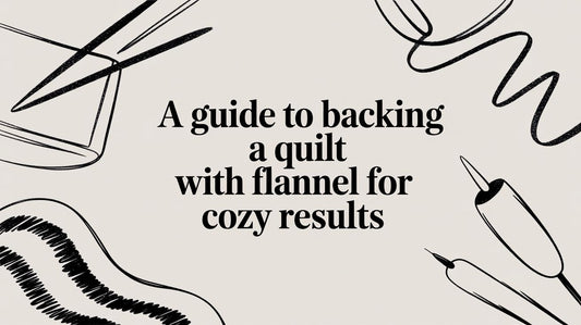 A Guide to Backing a Quilt with Flannel for Cozy Results