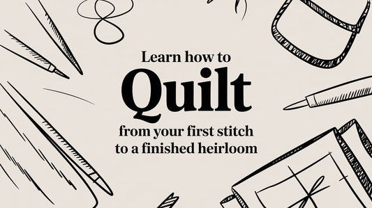 Learn How to Quilt From Your First Stitch to a Finished Heirloom