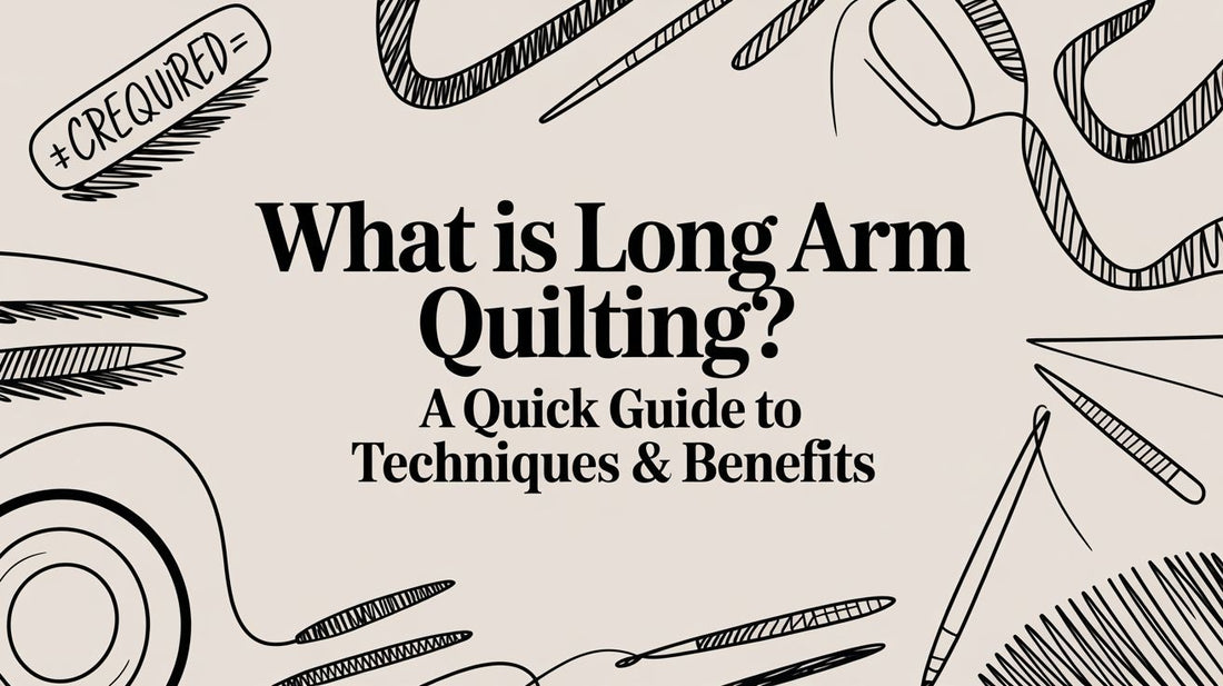 What is long arm quilting? A Quick Guide to Techniques & Benefits